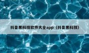 抖音黑科技软件大全app（抖音黑科技）