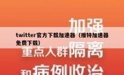 twitter官方下载加速器（推特加速器免费下载）