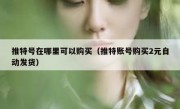 推特号在哪里可以购买（推特账号购买2元自动发货）