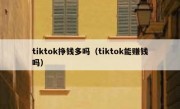 tiktok挣钱多吗（tiktok能赚钱吗）