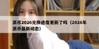 派币2026兑换进度更新了吗（2026年派币最新动态）