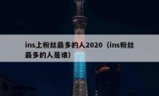 ins上粉丝最多的人2020（ins粉丝最多的人是谁）