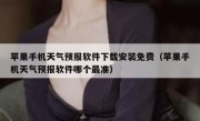 苹果手机天气预报软件下载安装免费（苹果手机天气预报软件哪个最准）