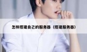 怎样搭建自己的服务器（搭建服务器）