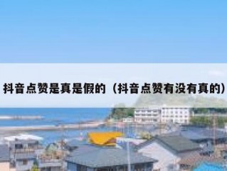 抖音点赞是真是假的（抖音点赞有没有真的）