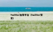 Twitter加赞平台（twitter赞赏）