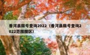 香河县限号查询2022（香河县限号查询2022范围图区）