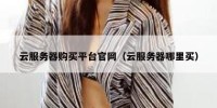 云服务器购买平台官网（云服务器哪里买）