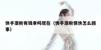 快手涨粉有钱拿吗现在（快手涨粉很快怎么回事）