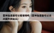 雷神加速器可以看推特吗（雷神加速器可以访问国外网站么）