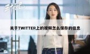 关于TWITTER上的视频怎么保存的信息
