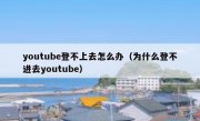 youtube登不上去怎么办（为什么登不进去youtube）