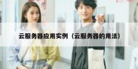云服务器应用实例（云服务器的用法）