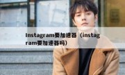Instagram要加速器（instagram要加速器吗）