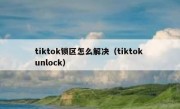 tiktok锁区怎么解决（tiktok unlock）