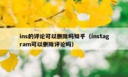 ins的评论可以删除吗知乎（instagram可以删除评论吗）