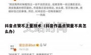 抖音点赞不上量技术（抖音作品点赞量不高怎么办）