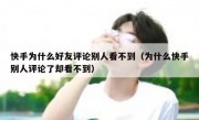 快手为什么好友评论别人看不到（为什么快手别人评论了却看不到）