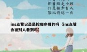 ins点赞记录是按顺序排的吗（ins点赞会被别人看到吗）