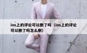 ins上的评论可以删了吗（ins上的评论可以删了吗怎么删）