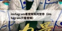 instagram看视频如何暂停（instagram只看视频）