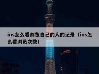 ins怎么看浏览自己的人的记录（ins怎么看浏览次数）
