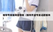 推特专属板块有哪些（推特开通专属话题板块）