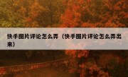 快手图片评论怎么弄（快手图片评论怎么弄出来）
