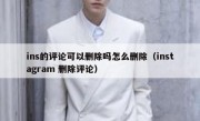 ins的评论可以删除吗怎么删除（instagram 删除评论）