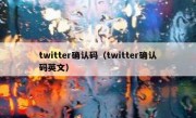 twitter确认码（twitter确认码英文）
