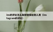 ins的评论怎么复制链接给别人用（instagram的评论）