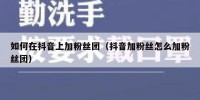 如何在抖音上加粉丝团（抖音加粉丝怎么加粉丝团）
