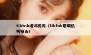 tiktok培训机构（tiktok培训机构投诉）
