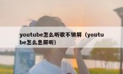 youtube怎么听歌不锁屏（youtube怎么息屏听）
