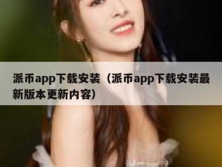 派币app下载安装（派币app下载安装最新版本更新内容）