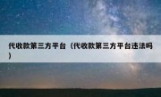 代收款第三方平台（代收款第三方平台违法吗）