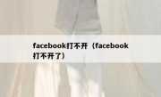 facebook打不开（facebook打不开了）