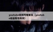 youtube获利号哪里买（youtube收益账号购买）