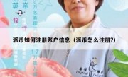 派币如何注册账户信息（派币怎么注册?）