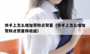 快手上怎么增加赞和点赞量（快手上怎么增加赞和点赞量和收益）