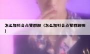 怎么加抖音点赞群聊（怎么加抖音点赞群聊呢）