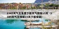 2345天气王免费下载天气预报15天（2345天气王预报15天下载安装）