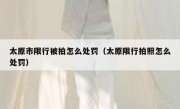 太原市限行被拍怎么处罚（太原限行拍照怎么处罚）