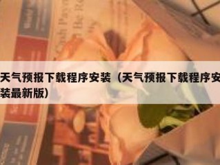 天气预报下载程序安装（天气预报下载程序安装最新版）