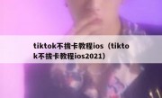 tiktok不拔卡教程ios（tiktok不拔卡教程ios2021）