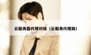 云服务器代理对接（云服务代理商）