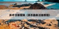 派币注册视频（派币最新注册教程）