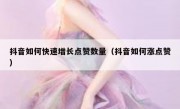 抖音如何快速增长点赞数量（抖音如何涨点赞）