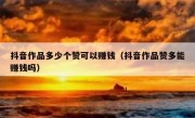 抖音作品多少个赞可以赚钱（抖音作品赞多能赚钱吗）