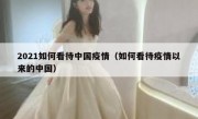2021如何看待中国疫情（如何看待疫情以来的中国）